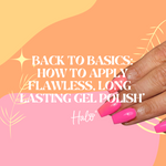 Back To Basics: How To Apply Flawless, Long-Lasting Gel Polish’